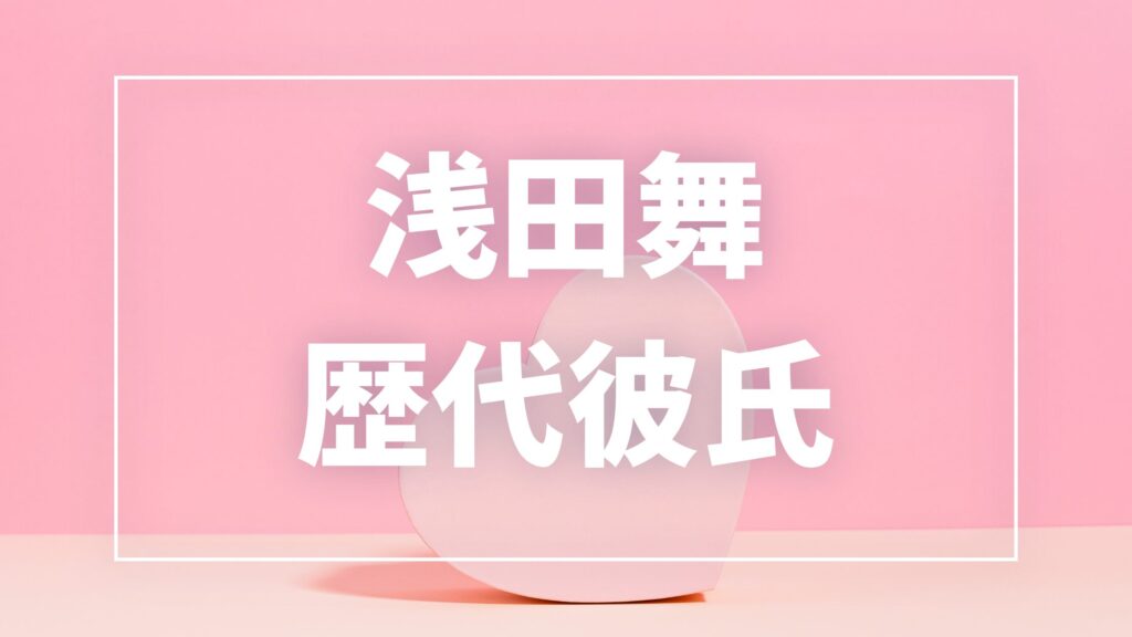 【2026年最新】浅田舞の歴代彼氏は9人！Taka・DEppa・源馬大輔との熱愛真相まとめ