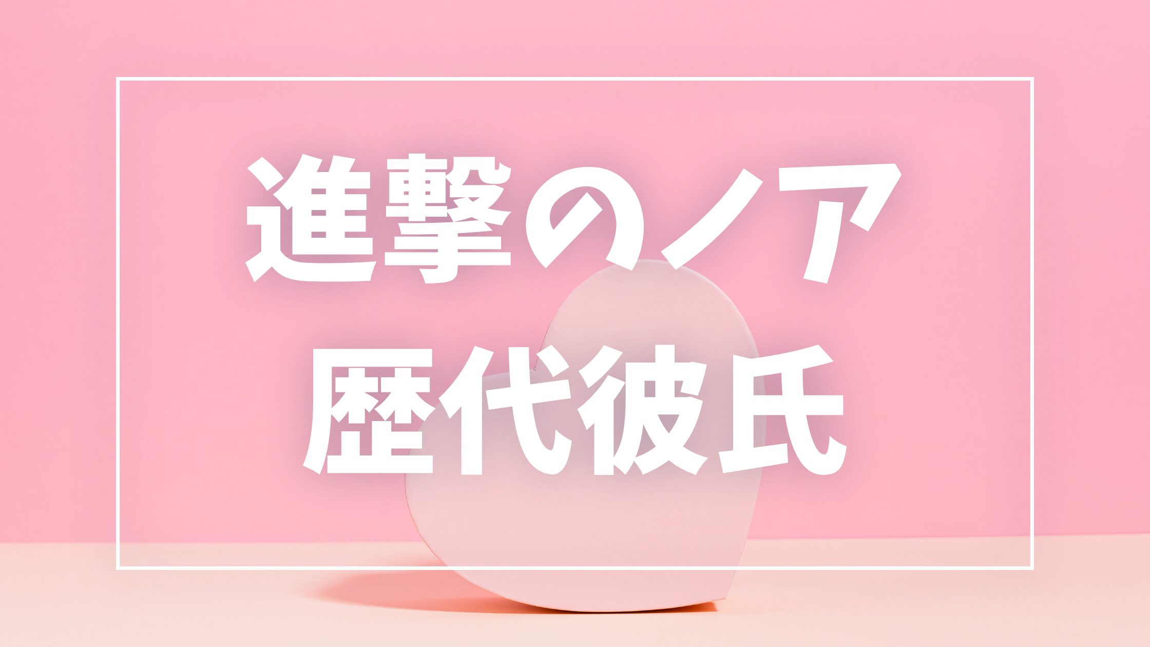 【2026年最新】進撃のノアの歴代彼氏は7人！ヒカルとの結婚・離婚や現在の彼氏も調査