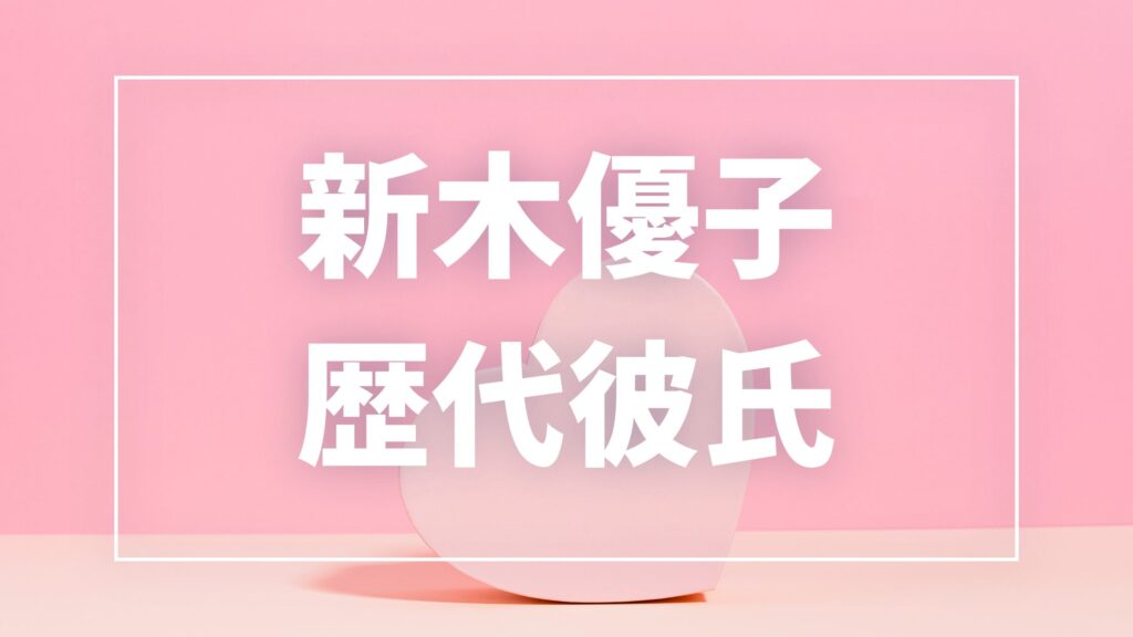 【2026年最新】新木優子の歴代彼氏は8人！中島裕翔との結婚・熱愛報道や匂わせ真相まとめ