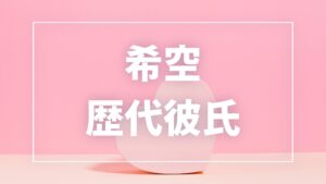 【2026年最新】希空の歴代彼氏は6人?RYUHEI・今日好き恋愛候補との噂を徹底解説