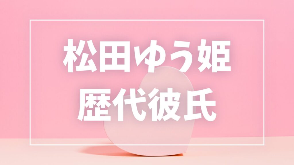 【2026年最新】松田ゆう姫の歴代彼氏は3人！村本大輔との破局や後藤慶太郎との結婚まで