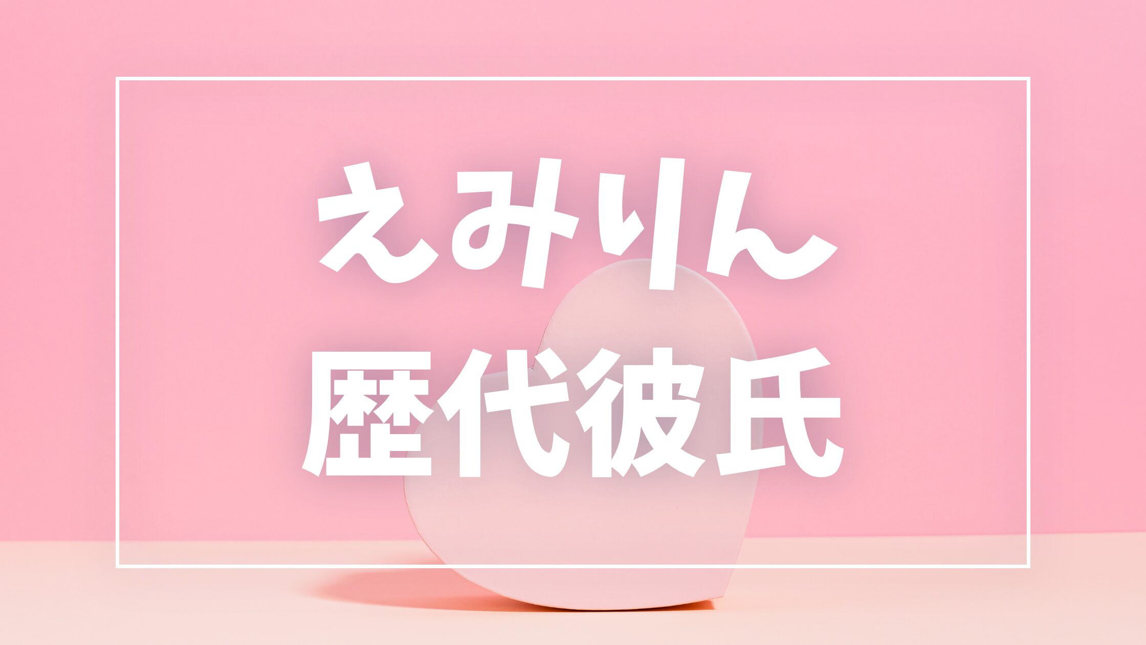 【2026年最新】えみりんの歴代彼氏は3人?あだちくんとの結婚・T君匂わせ疑惑の真相
