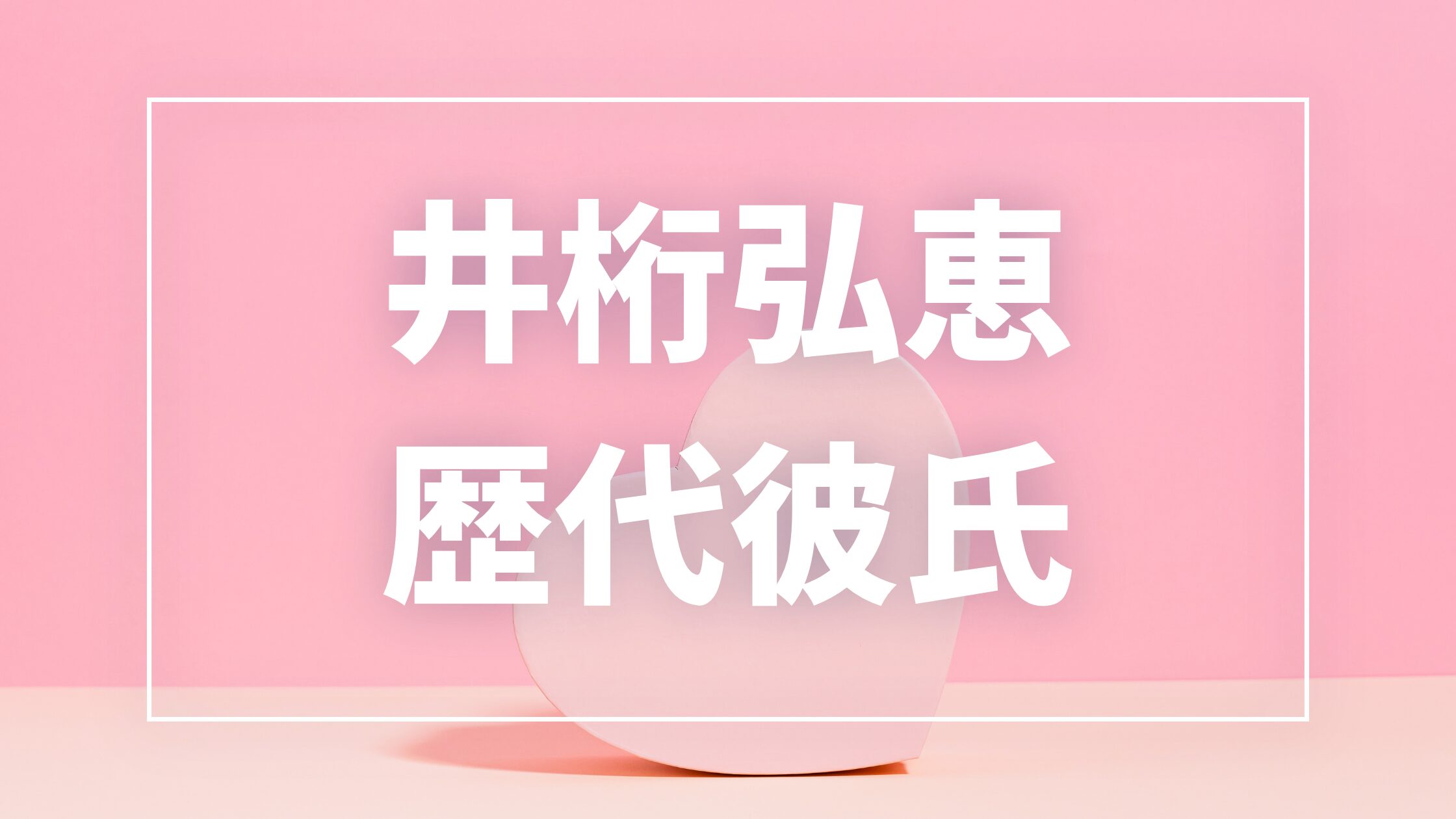 【2026年最新】井桁弘恵の歴代彼氏は6人？高橋文哉らとの熱愛真相